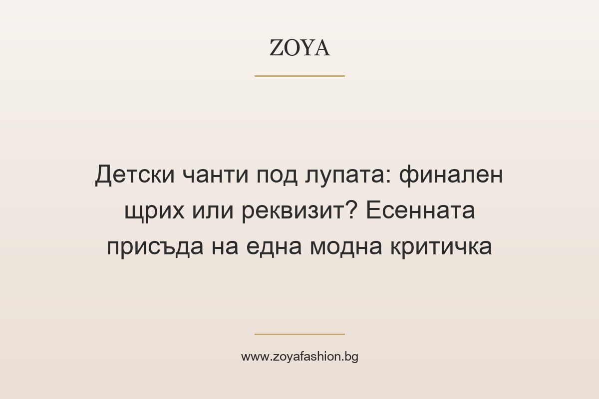 Детски чанти под лупата: финален щрих или реквизит? Есенната присъда на една модна критичка